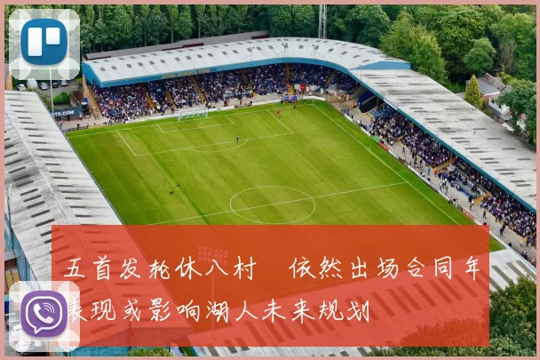 五首发轮休八村塁依然出场合同年表现或影响湖人未来规划