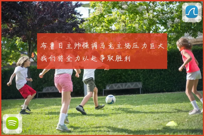 布鲁日主帅强调马竞主场压力巨大我们将全力以赴争取胜利