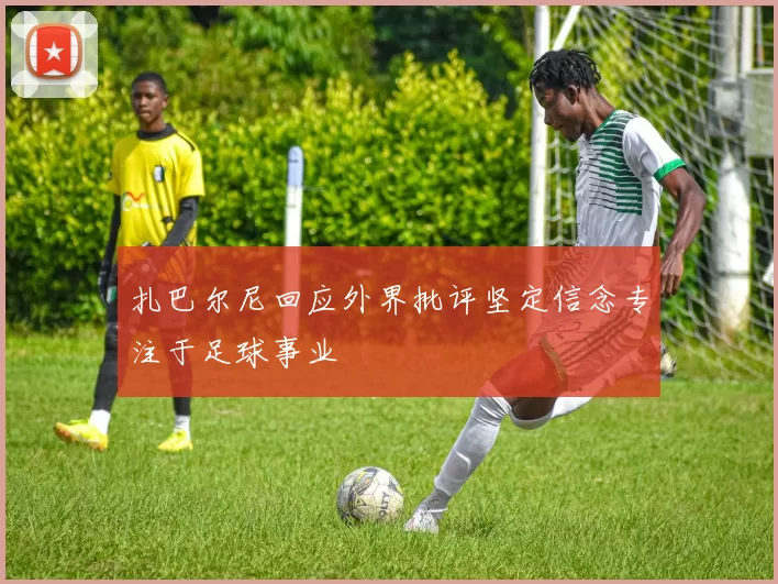 扎巴尔尼回应外界批评坚定信念专注于足球事业